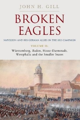 Craig Jones Broken Eagles   Napoleon and his German Allies in the 181 (Hardback)
