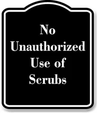 No Unauthorized Use of Scrubs BLACK Aluminum Composite Sign