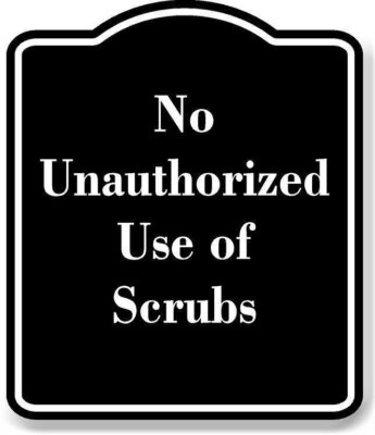 No Unauthorized Use of Scrubs BLACK Aluminum Composite Sign