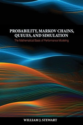 Probability, Markov Chains, Queues, and Simulation: The Mathematical Basis o...