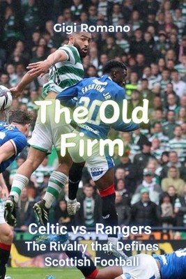 Die alte Firma: Celtic vs. Rangers - Die Rivalität, die den schottischen Fußball definiert von