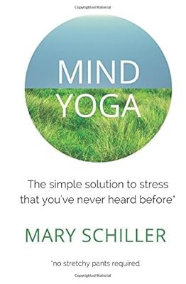 Mind Yoga: The simple solution to stress that youve never heard before, Schiller