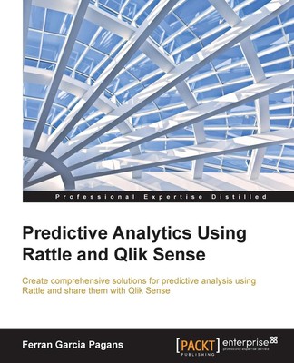 Ferran Garcia Pagans Predictive Analytics Using Rattle and Qlik Sense (Digital)