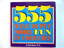 555 Ways to Put More Fun in Your Life, Basso, Bob