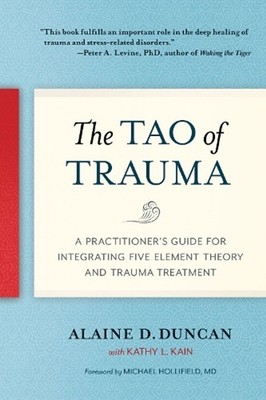 The Tao of Trauma: A Practitioner's Guide for Integrating Five Element Theory an