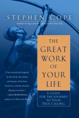 The Great Work of Your Life : A Guide for the Journey to Your Tru