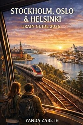 Stockholm, Oslo & Helsinki Train Guide 2026 by Yanda Zabeth Paperback Book