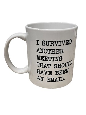 I Survived Another Meeting That Should Have Been An Email Coffee Mug Cup Funny