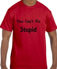 Funny Humor You Can't Fix Stupid T-Shirt tshirt