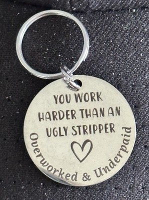 Key Ring w/quote  You Work Harder Than An Ugly Stripper . For Coworker, Mom. NEW