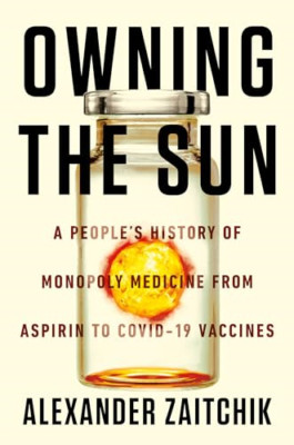 Owning the Sun: A Peoples History of Monopoly Medicine  - Hardcover NEW Zaitchik