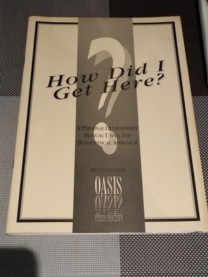 How Did I Get Here   Personal Development Manual . Bryce Taylor