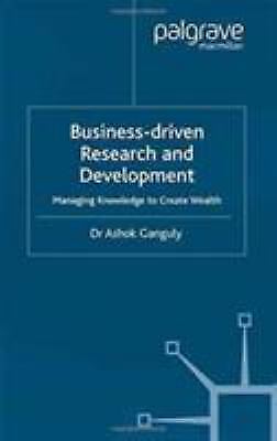 Business-driven Research & Development : Managing Knowledge to Create Wealth,...