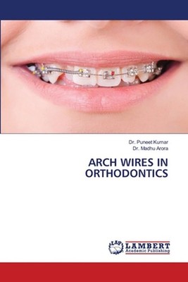 Arch Wires in Orthodontics by Dr Puneet Kumar Paperback Book