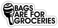 Bags Are For Groceries Sticker Car Bumper Decal - 3'', 5'', 6'' or 8''