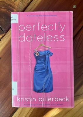 Perfectly Dateless By Kristin Billerbeck A Universally Misunderstood Novel #1