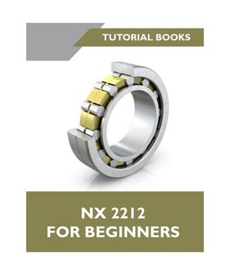 NX 2212 For Beginners: A Step-by-Step Guide to Learning NX, T Kishore