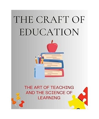 The Craft of Education: The Art of Teaching and the Science of Learning: The Art