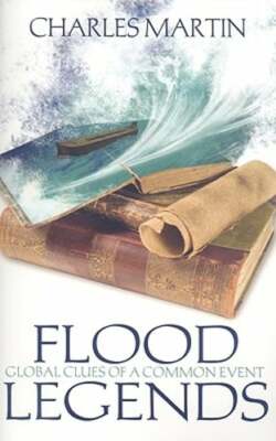 Flood Legends: Global Clues of a Common Event by Charles Martin: New