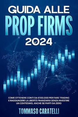 Guida alle Prop Firms 2024: Come ottenere Conti da 100.000 per fare Trading e Ra
