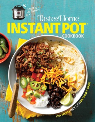 Taste of Home Instant Pot Cookbook: Savor 111 Must-have Recipes Made Easy in...