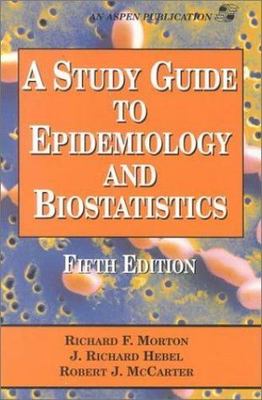 A STUDY GUIDE TO EPIDEMIOLOGY & BIOSTATISTICS 5E: .