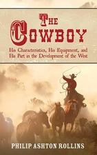 The Cowboy: His Characteristics, His Equipment, and His Part in the Developm...