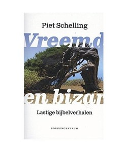 Vreemd en bizar: lastige bijbelverhalen: lastige bijbelverhalen, Piet Schelling