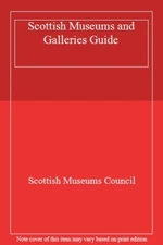 Scottish Museums and Galleries: A Guide By Scottish Museums Coun