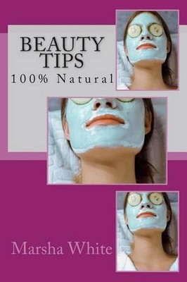 Beauty Tips: 100% Natural by Marsha White (English) Paperback Book