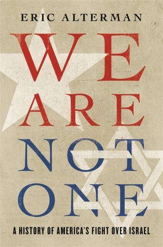 We Are Not One : A History of America's Fight over Israel by Eric Alterman ...