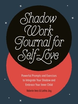 Shadow Work Journal for Self-Love: Powerful Prompts and Exercises to Integrate Y