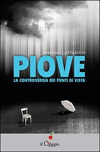 Piove. La controversia dei punti di vista - [Edizioni Il Ciliegio]
