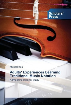 Adults' Experiences Learning Traditional Music Notation Michael Kerr