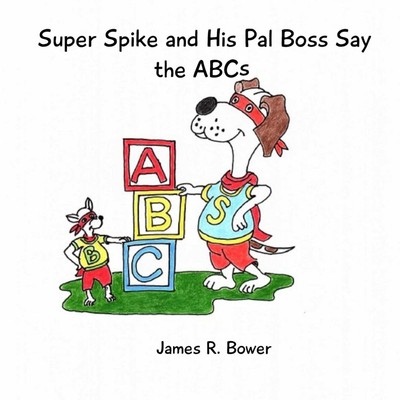 Super Spike and His Pal Boss Say the ABCs Bower James R. Average