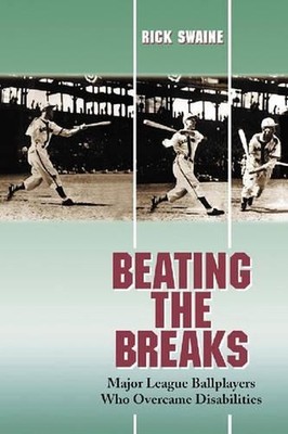 Beating the Breaks: Major League Ballplayers Who Overcame Disabilities by Rick S