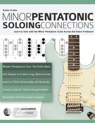Guitar Scales: Minor Pentatonic Soloing Connections: Learn To Solo With The...
