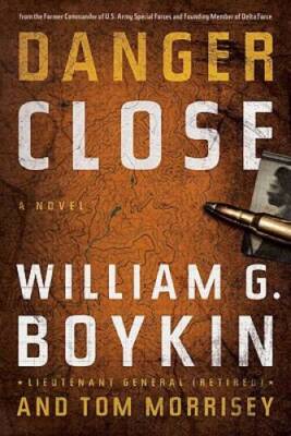 Danger Close: A Novel - Hardcover By William G. Boykin - VERY GOOD