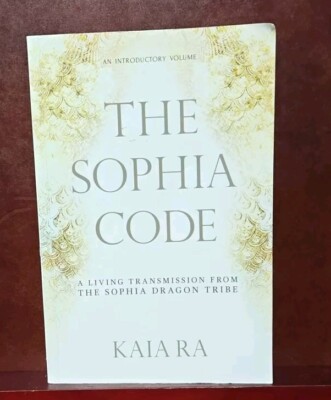 Sophia Code : A Living Transmission from the Sophia Dragon Tribe by Kaia Ra...