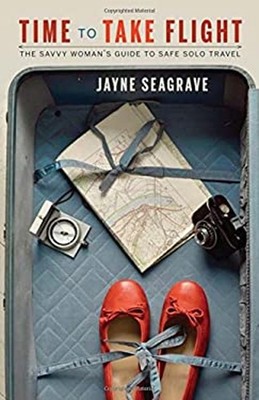 Time to Take Flight : The Savvy Woman's Guide to Safe Solo Travel
