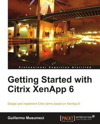 GETTING STARTED WITH CITRIX XENAPP 6 By Guillermo Musumeci *Excellent Condition*