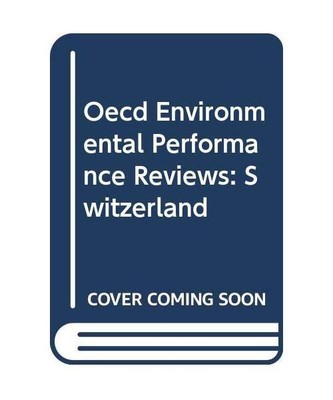 Oecd Environmental Performance Reviews: Switzerland, Organisation for Economic C
