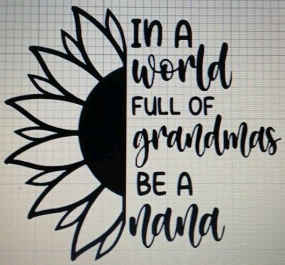 In A World Full Of Grandmas Be A Nana Sunflower Decal
