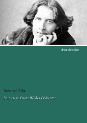 Studien zu Oscar Wildes Gedichten Bernhard Fehr