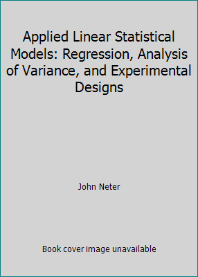 Applied Linear Statistical Models: Regression, Analysis of Variance, and...