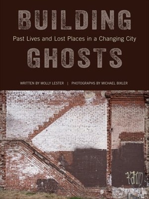 Building Ghosts: Past Lives and Lost Places in a Changing City by Molly Lester
