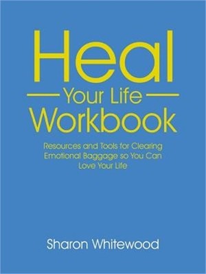 Heal Your Life Workbook: Resources and Tools for Clearing Emotional Baggage So Y