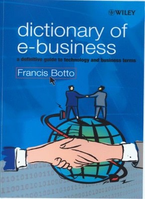 Dictionary of E-Business: A Definitive Guide to Technology and  