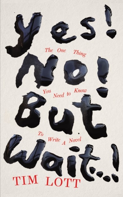Yes! No! But Wait...! : The One Thing You Need To Know To Write A Novel Tim Lott - Image 5