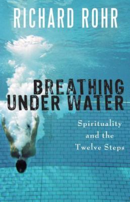 Breathing Under Water: Spirituality and the Twelve Steps, Rohr O.F.M., Richard, 